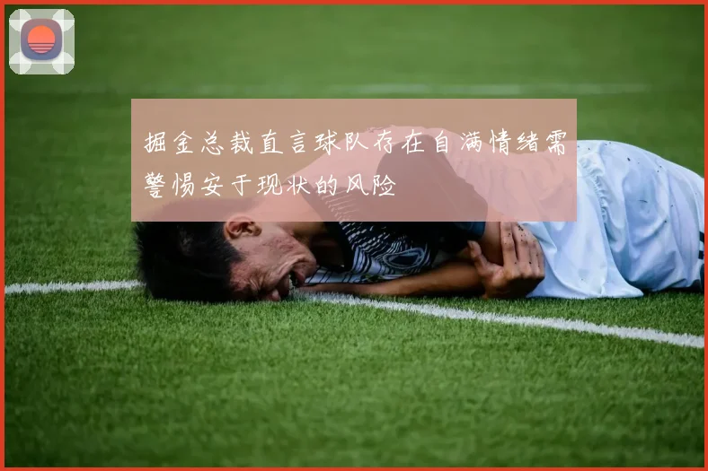 掘金总裁直言球队存在自满情绪需警惕安于现状的风险