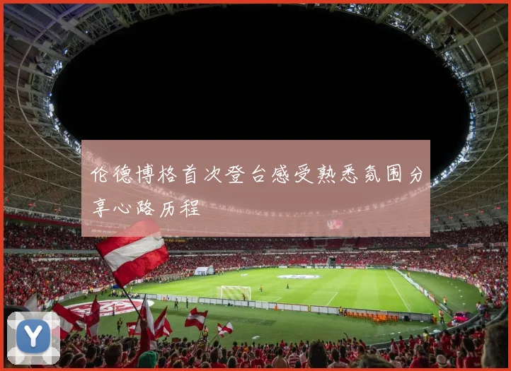 伦德博格首次登台感受熟悉氛围分享心路历程
