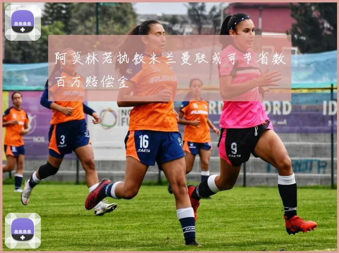 阿莫林若执教米兰曼联或可节省数百万赔偿金